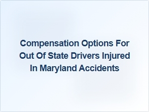 Out-Of-State Driver Injury Compensation in Maryland Accidents
