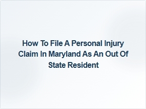 How Out-of-State Residents File Personal Injury Claims in Maryland