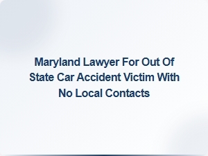 Out-Of-State Car Accident Help for Maryland Victims Without Local Contacts