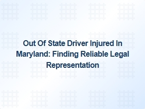 Out-Of-State Driver Injured in Maryland? Get Trusted Legal Help Today