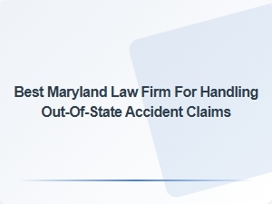 Top Maryland Law Firm for Out-of-State Accident Claims