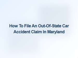 How to File an Out-of-State Car Accident Claim in Maryland